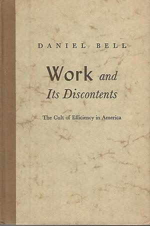 Work and Its Discontents: The Cult of Efficiency in America by Daniel Bell