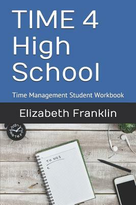 Time 4 High School: Time Management Student Workbook by Elizabeth Franklin