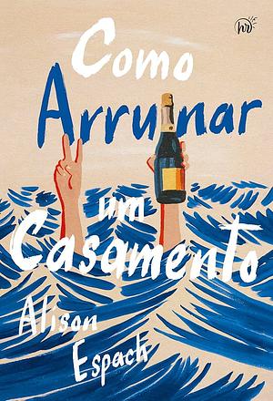 Como arruinar um casamento by Alison Espach