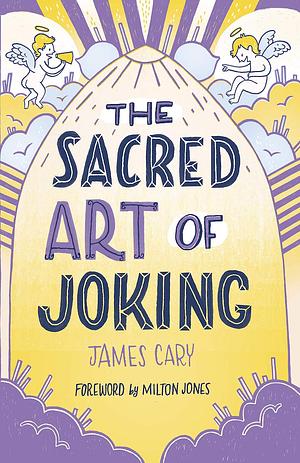 The Sacred Art of Joking by James Cary