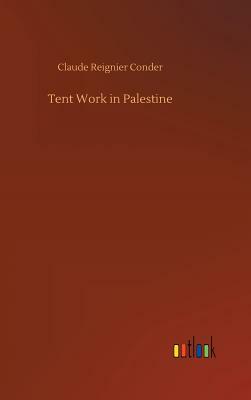 Tent Work in Palestine by Claude Reignier Conder