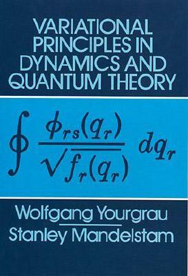 Variational Principles in Dynamics and Quantum Theory by Stanley Mandelstam, Wolfgang Yourgrau