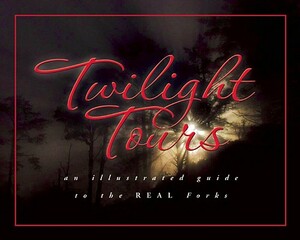 Twilight Tours: An Illustrated Guide to the Real Forks by George Beahm