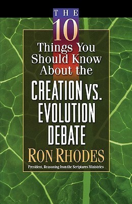 The 10 Things You Should Know about the Creation Vs. Evolution Debate by Ron Rhodes