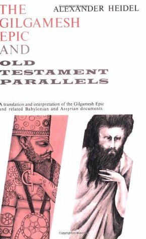 The Gilgamesh Epic and Old Testament Parallels by Alexander Heidel