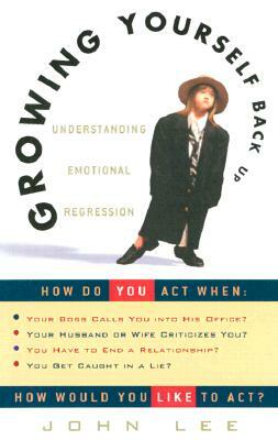 Growing Yourself Back Up: Understanding Emotional Regression by John Lee