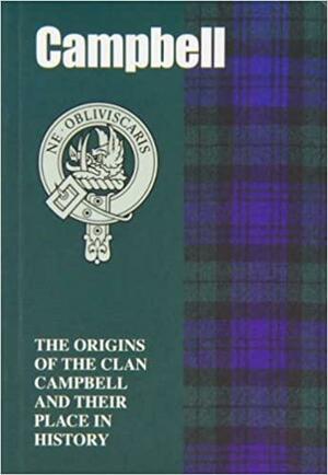 The Campbells: The Origins of the Clan Campbell and Their Place in History by John Mackay