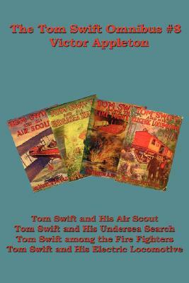 The Tom Swift Omnibus #8: Tom Swift and His Air Scout, Tom Swift and His Undersea Search, Tom Swift Among the Fire Fighters, Tom Swift and His E by Victor II Appleton