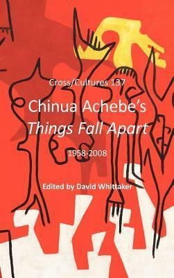Chinua Achebe's Things Fall Apart: 1958-2008 by David Whittaker