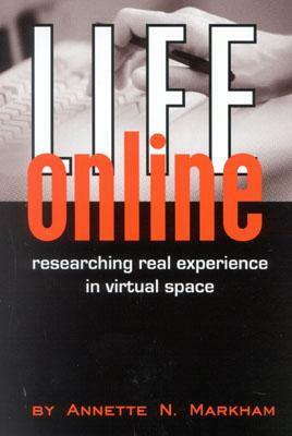 Life Online: Researching Real Experience in Virtual Space by Annette N. Markham