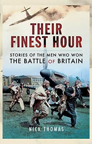 Their Finest Hour – Hurricane and Spitfire Aces in the Battle of Britain: Stories of the Men who Won the Battle of Britain by Nick Thomas