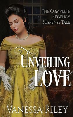 Unveiling Love: The Complete Regency Suspense Tale by Vanessa Riley
