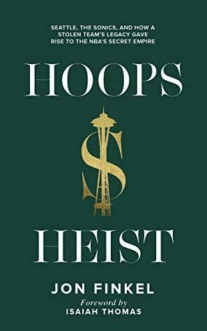 Hoops Heist: Seattle, the Sonics and How a Stolen Team's Legacy Gave Rise to the NBA's Secret Empire by Jon Finkel