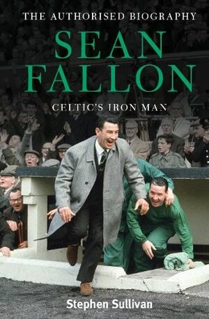 Sean Fallon: Celtic's Iron Man by Stephen Sullivan