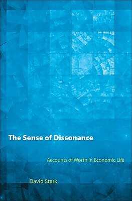 The Sense of Dissonance: Accounts of Worth in Economic Life by David Stark