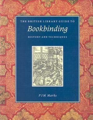 The British Library Guide to Bookbinding: History and Techniques by P.J.M. Marks, P.J.M. Marks