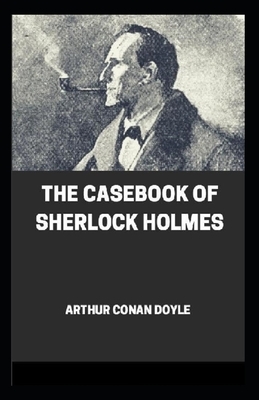 The Casebook of Sherlock Holmes(Sherlock Holmes #8) Annotated by Arthur Conan Doyle