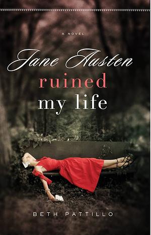 Jane Austen Ruined My Life by Beth Pattillo