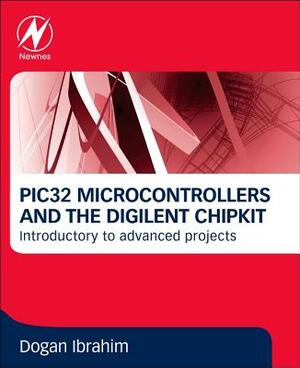 Pic32 Microcontrollers and the Digilent Chipkit: Introductory to Advanced Projects by Dogan Ibrahim