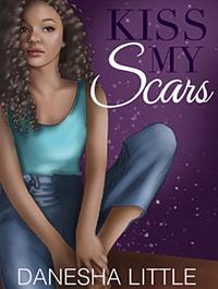 Kiss My Scars by Danesha Little