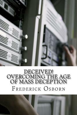 Deceived! Overcoming the Age of Mass Deception: The Church in the Age of Mass Media by Frederick Osborn