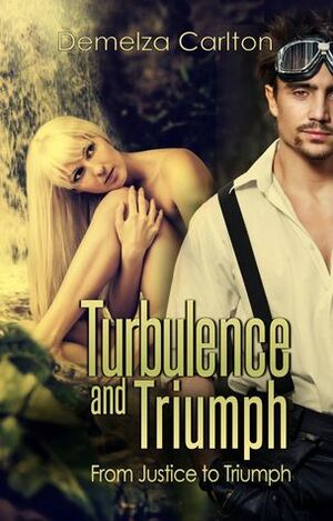 Turbulence and Triumph: From Justice to Triumph by Demelza Carlton