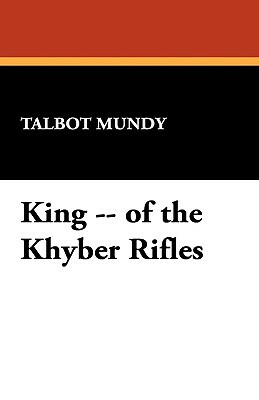 King -- of the Khyber Rifles by Talbot Mundy