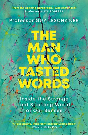 The Man Who Tasted Words: A Neurologist Explores the Strange and Startling World of Our Senses by Guy Leschziner