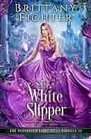 The White Slipper: A Clean Fairy Tale Retelling of The White Slipper by Brittany Fichter, Brittany Fichter