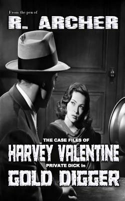The Case Files of Harvey Valentine: Private Dick in Gold Digger by R. Archer