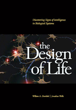 The Design of Life: Discovering Signs of Intelligence in Biological Systems by William S. Harris, Jonathan Wells, William A. Dembski, Jon A. Buell