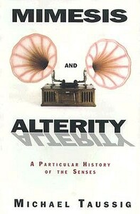 Mimesis and Alterity: A Particular History of the Senses by Michael Taussig