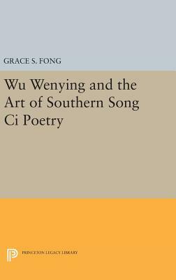 Wu Wenying and the Art of Southern Song CI Poetry by Grace S. Fong