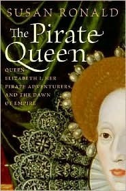 The Pirate Queen: Queen Elizabeth I, Her Pirate Adventurers, and the Dawn of Empire by Susan Ronald