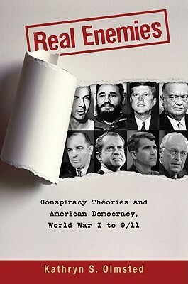 Real Enemies: Conspiracy Theories and American Democracy, World War I to 9/11 by Kathryn S. Olmsted