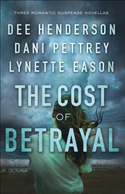 The Cost of Betrayal: Three Romantic Suspense Novellas by Dee Henderson, Dani Pettrey, Lynette Eason