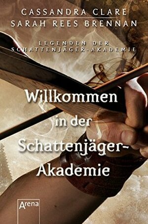 Willkommen in der Schattenjäger-Akademie: Legenden der Schattenjäger-Akademie by Sarah Rees Brennan, Cassandra Clare
