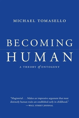 Becoming Human: A Theory of Ontogeny by Michael Tomasello