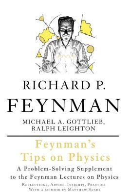 Feynman's Tips on Physics: Reflections, Advice, Insights, Practice by Richard P. Feynman, Michael A. Gottlieb