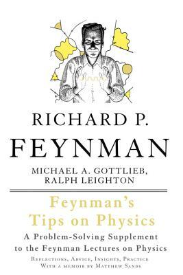 Feynman's Tips on Physics: Reflections, Advice, Insights, Practice by Michael A. Gottlieb, Richard P. Feynman