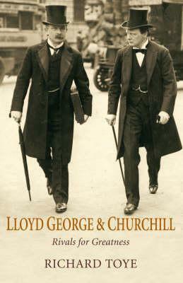 Lloyd George And Churchill: Rivals For Greatness by Richard Toye