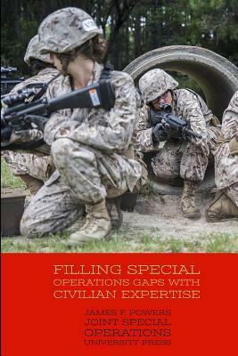 Filling Special Operations Gaps with Civilian Expertise by James F. Powers, Joint Special Operations University Pres