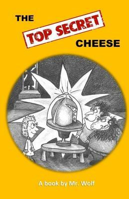 The Top Secret Cheese by Mr. Wolf