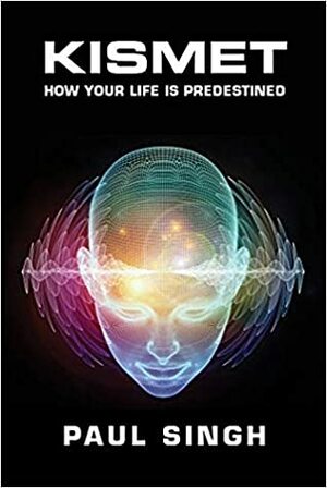 Kismet: How Your Life Is Predestined by Paul Singh