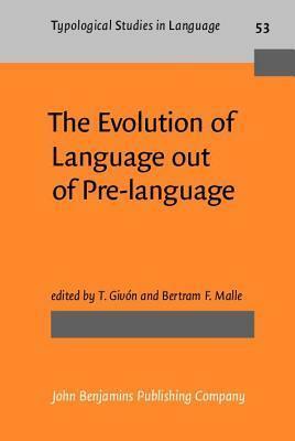 The Evolution of Language Out of Pre-Language by Talmy Givón, Bertram F. Malle