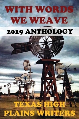 With Words We Weave: Texas High Plains Writers 2019 Anthology by Phyliss Miranda, Linda Broday, Kj Waters