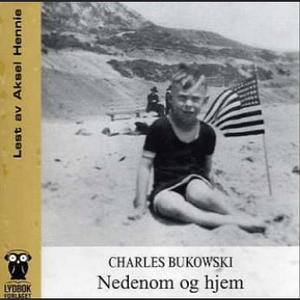 Nedenom og hjem by Charles Bukowski