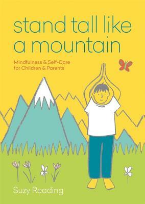 Stand Tall Like a Mountain: Mindfulness and Self-Care for Children and Parents by Suzy Reading