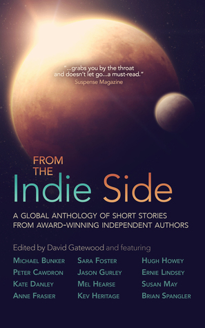 From the Indie Side by Sara Foster, Peter Cawdron, Anne Frasier, Hugh Howey, David Gatewood, Ernie Lindsey, Susan May, Kate Danley, Jason Gurley, Michael Bunker, Kev Heritage, Brian Spangler, Mel Hearse, K.J. Heritage