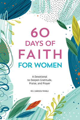 60 Days of Faith for Women: A Devotional to Deepen Gratitude, Praise, and Prayer by Cameron Trimble